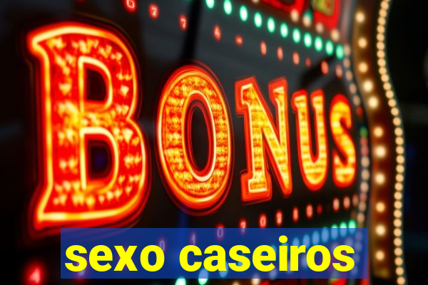 sexo caseiros